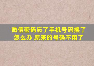 微信密码忘了手机号码换了怎么办 原来的号码不用了